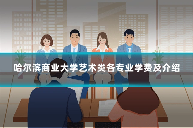 哈尔滨商业大学艺术类各专业学费及介绍