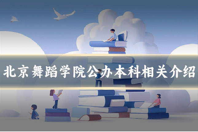北京舞蹈学院公办本科相关介绍