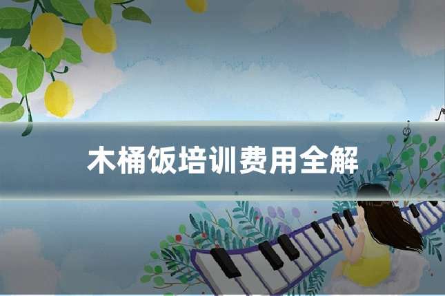 木桶饭培训费用全解