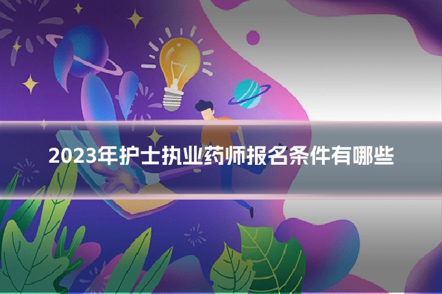 2023年护士执业药师报名条件有哪些