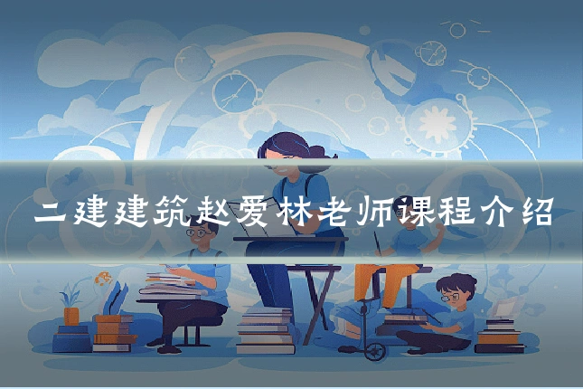 二建建筑赵爱林老师课程介绍
