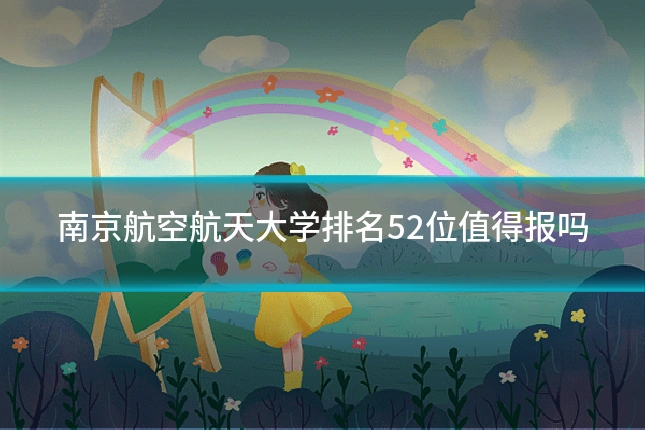 南京航空航天大学排名52位值得报吗