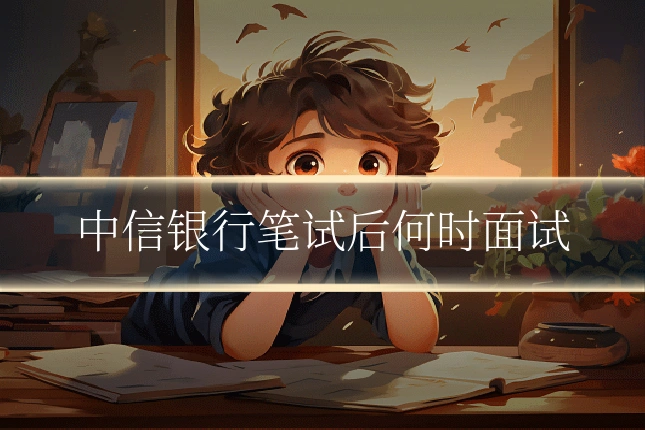 中信银行笔试后何时面试