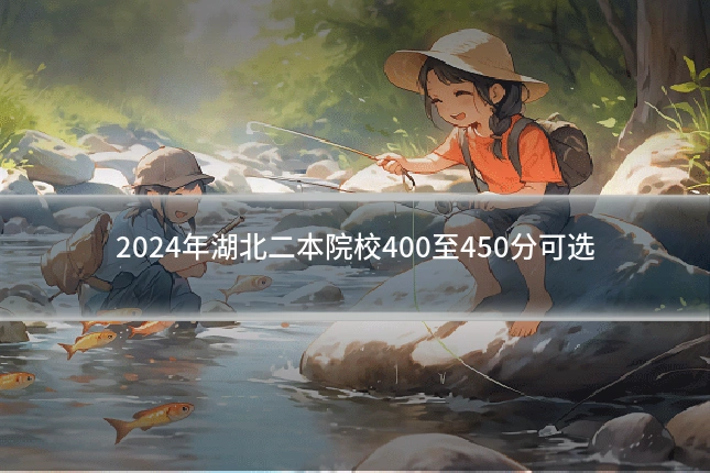 2024年湖北二本院校400至450分可选