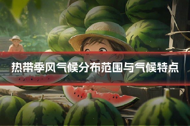 热带季风气候分布范围与气候特点