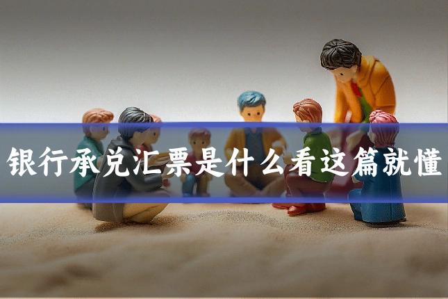 银行承兑汇票是什么看这篇就懂