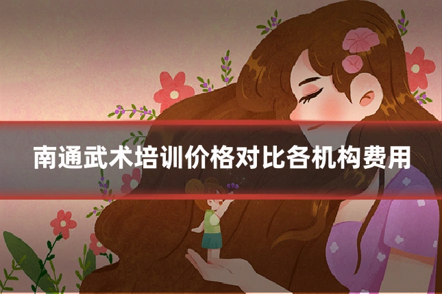 南通武术培训价格对比各机构费用