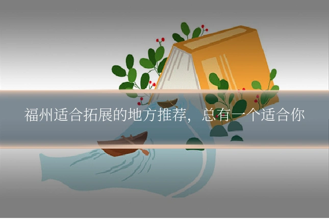 福州适合拓展的地方推荐,总有一个适合你