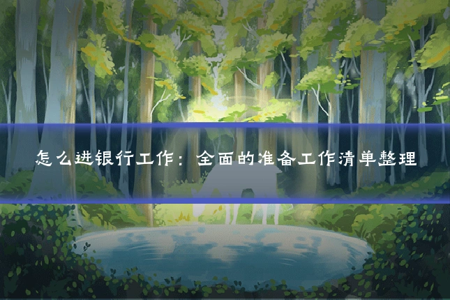 怎么进银行工作:全面的准备工作清单整理