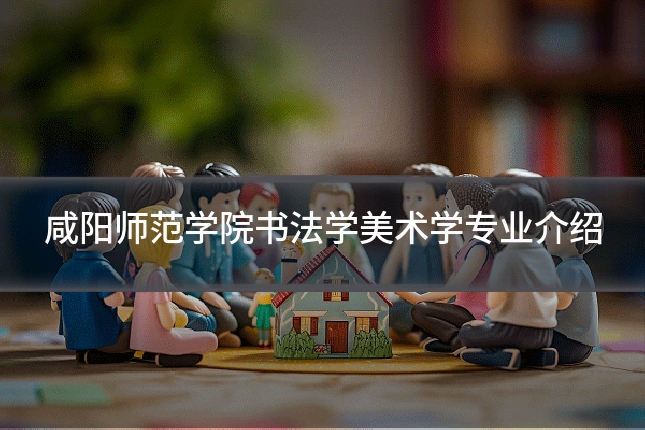 咸阳师范学院书法学美术学专业介绍
