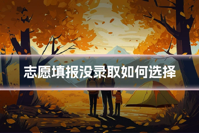 志愿填报没录取如何选择