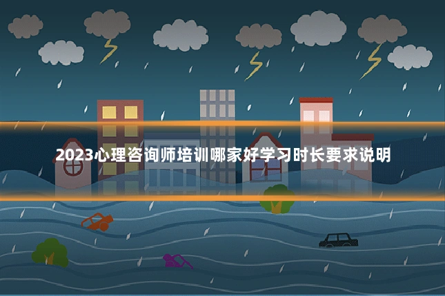 2023心理咨询师培训哪家好学习时长要求说明