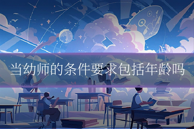 当幼师的条件要求包括年龄吗