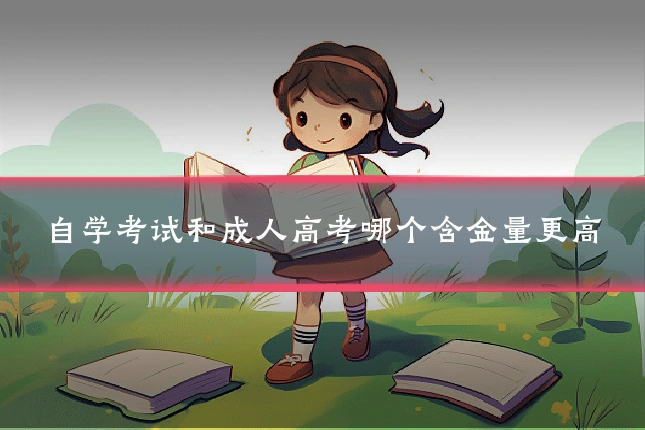自学考试和成人高考哪个含金量更高