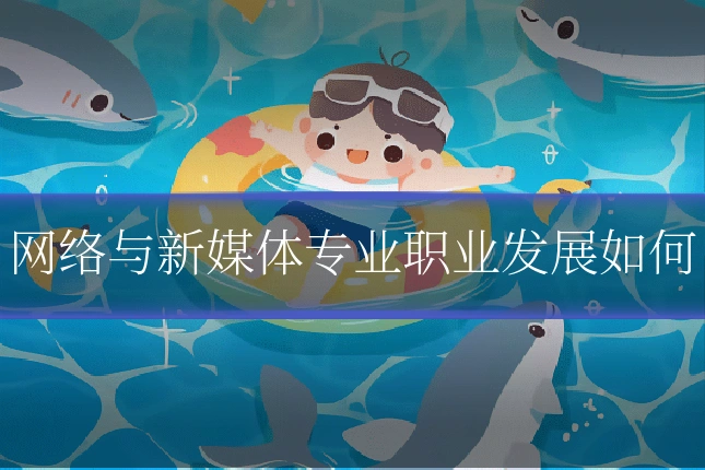 网络与新媒体专业职业发展如何