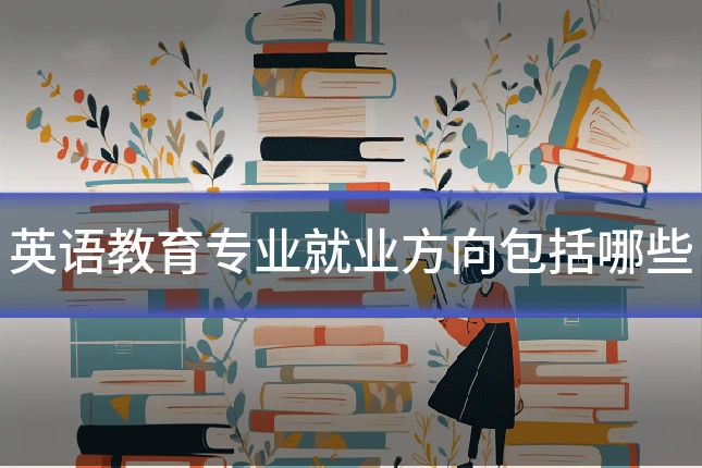 英语教育专业就业方向包括哪些