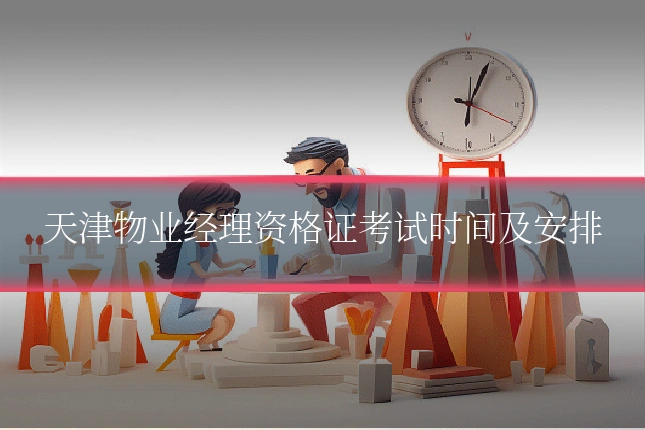 天津物业经理资格证考试时间及安排