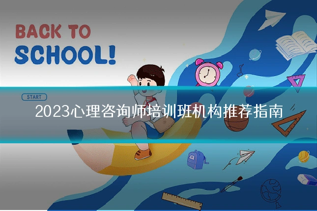 2023心理咨询师培训班机构推荐指南