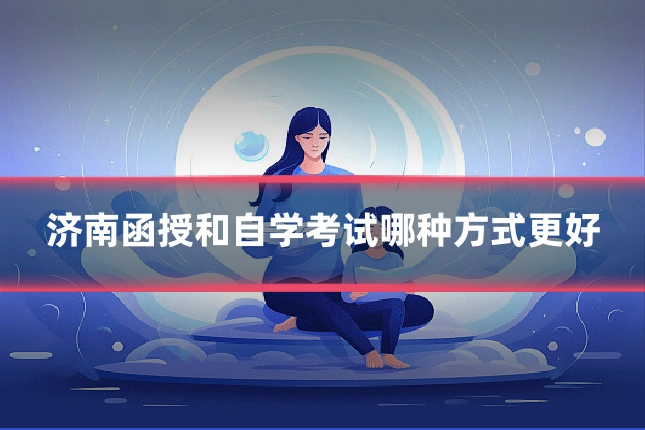 济南函授和自学考试哪种方式更好