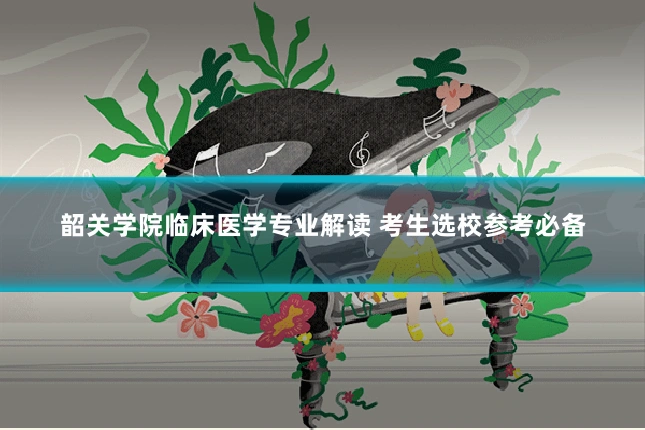 韶关学院临床医学专业解读 考生选校参考必备