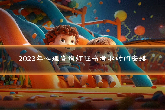 2023年心理咨询师证书考取时间安排