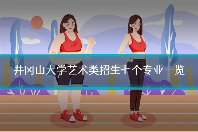 井冈山大学艺术类招生七个专业一览