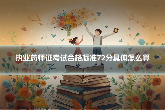 执业药师证考试合格标准72分具体怎么算