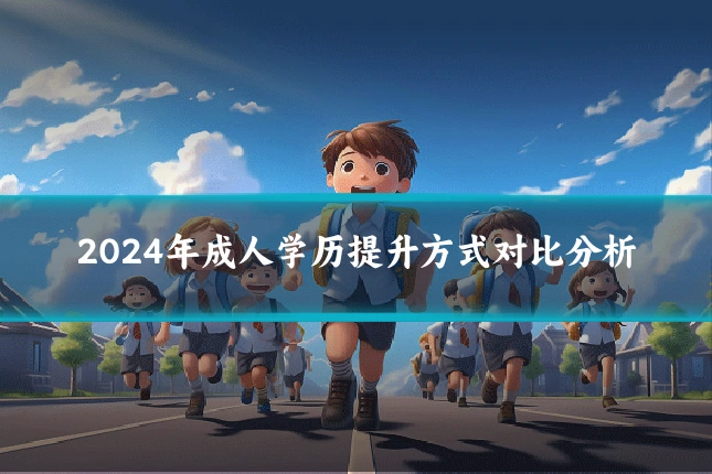 2024年成人学历提升方式对比分析