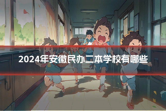 2024年安徽民办二本学校有哪些