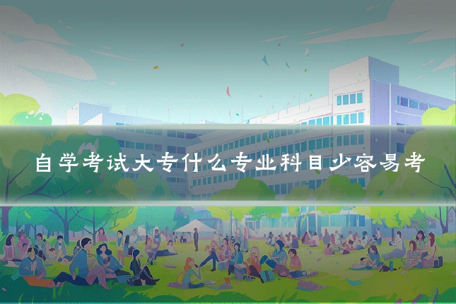 自学考试大专什么专业科目少容易考