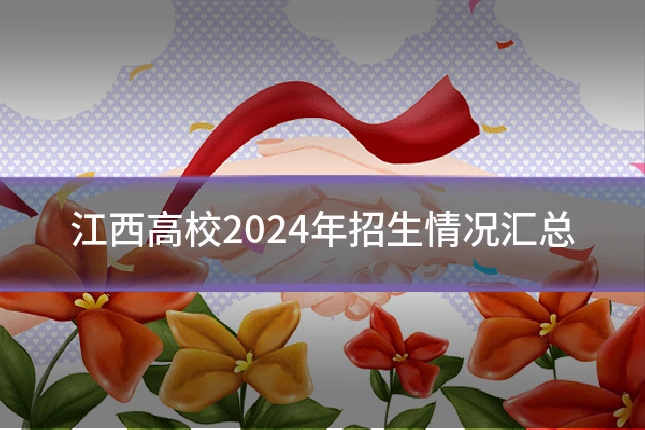 江西高校2024年招生情况汇总
