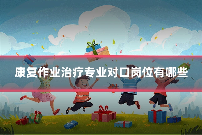 康复作业治疗专业对口岗位有哪些