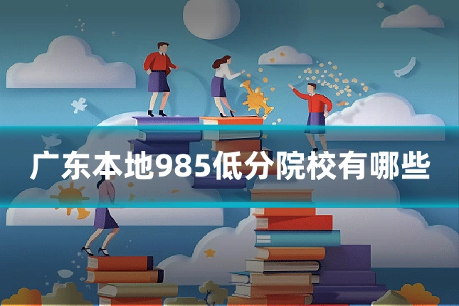 广东本地985低分院校有哪些