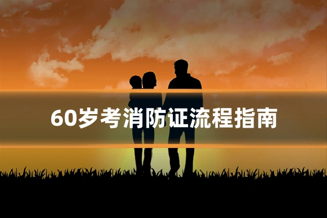60岁考消防证流程指南