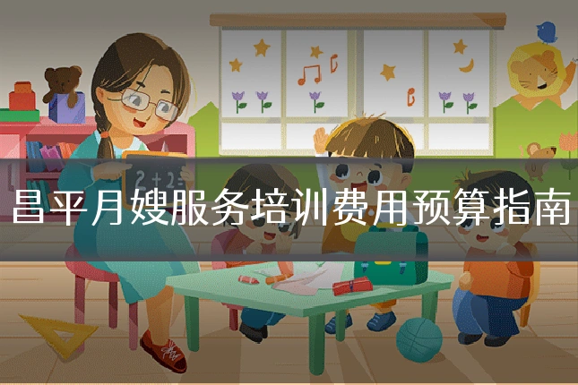 昌平月嫂服务培训费用预算指南