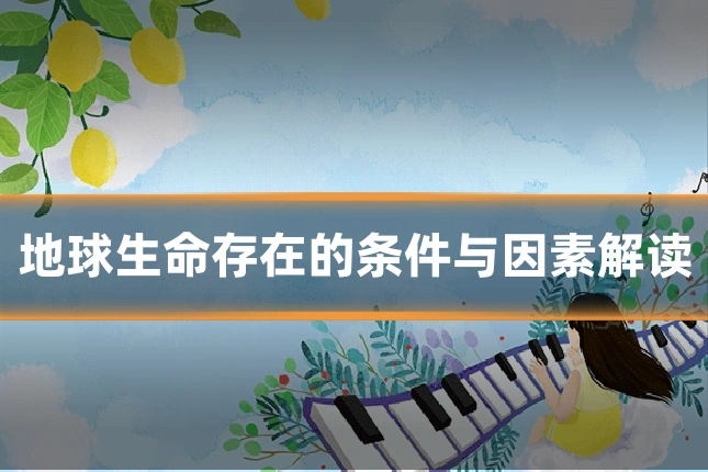 地球生命存在的条件与因素解读