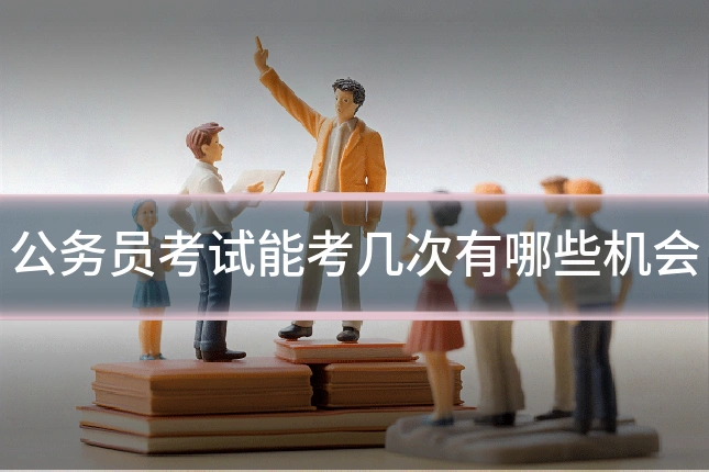 公务员考试能考几次有哪些机会