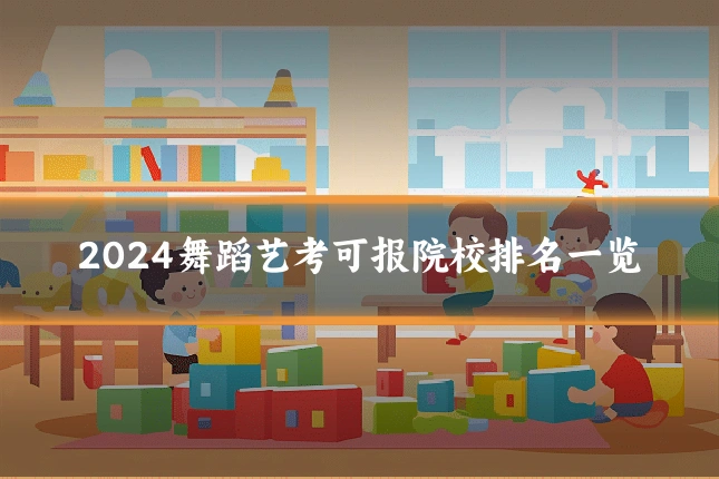 2024舞蹈艺考可报院校排名一览