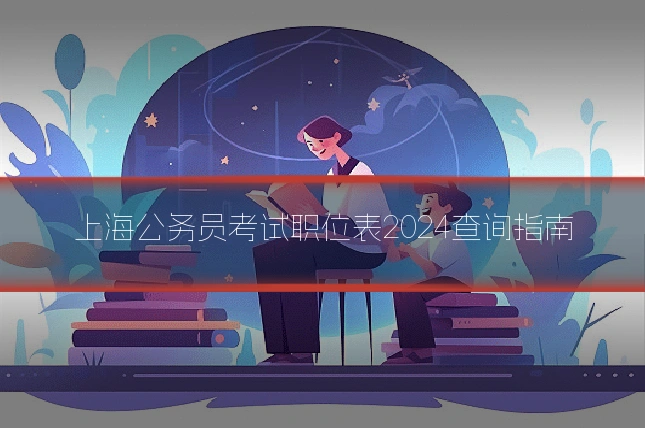上海公务员考试职位表2024查询指南