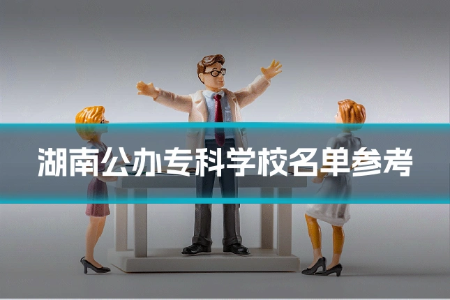 湖南公办专科学校名单参考