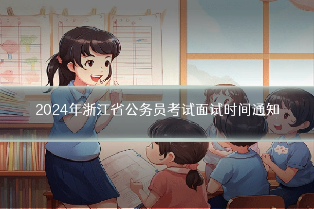 2024年浙江省公务员考试面试时间通知