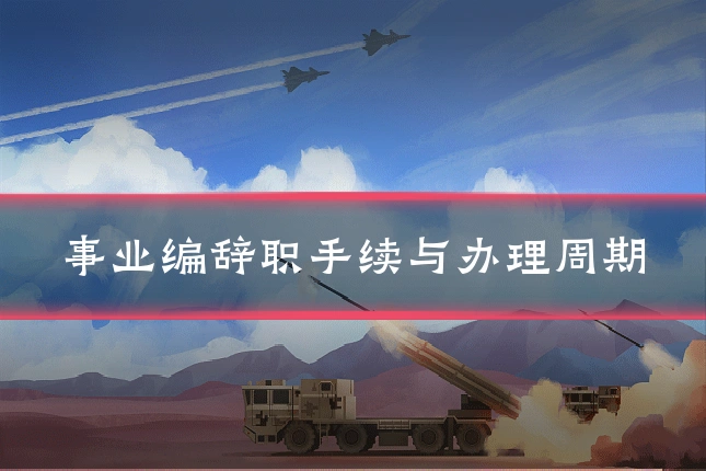 事业编辞职手续与办理周期