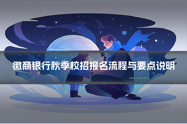 徽商银行秋季校招报名流程与要点说明