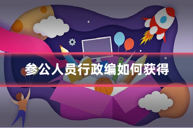 参公人员行政编如何获得