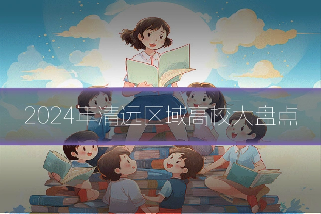2024年清远区域高校大盘点