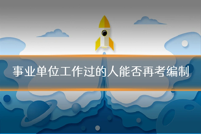 事业单位工作过的人能否再考编制