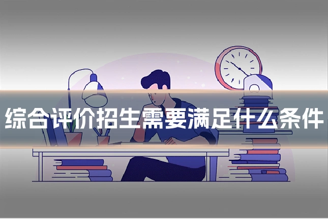 综合评价招生需要满足什么条件