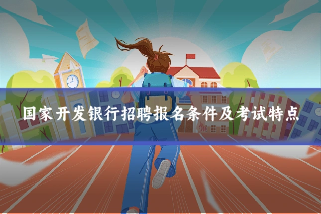 国家开发银行招聘报名条件及考试特点