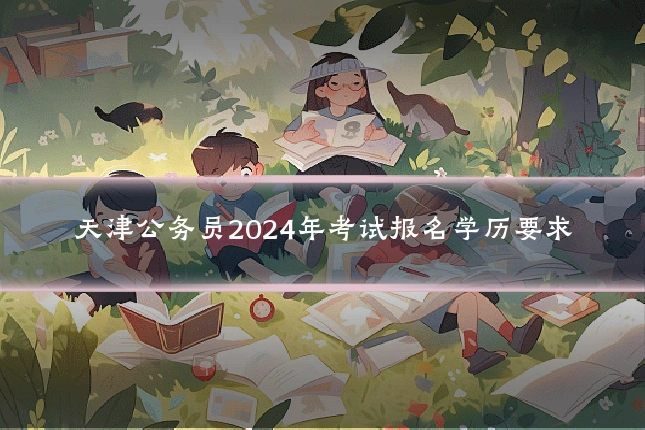 天津公务员2024年考试报名学历要求