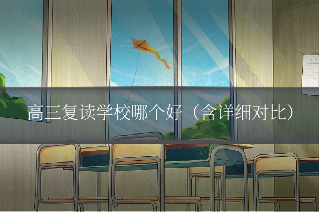 高三复读学校哪个好(含详细对比)